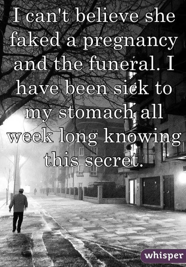 I can't believe she faked a pregnancy and the funeral. I have been sick to my stomach all week long knowing this secret. 