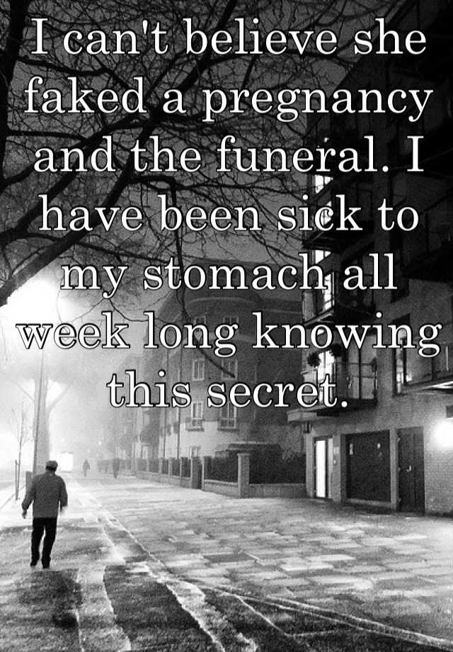 I can't believe she faked a pregnancy and the funeral. I have been sick to my stomach all week long knowing this secret. 