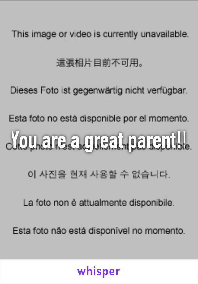 You are a great parent!!