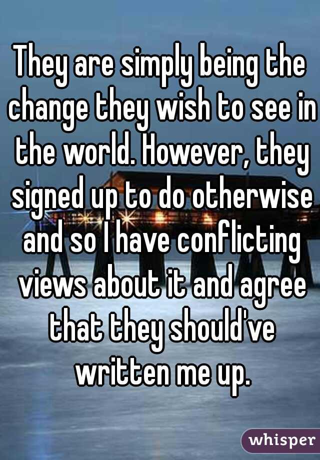 They are simply being the change they wish to see in the world. However, they signed up to do otherwise and so I have conflicting views about it and agree that they should've written me up.