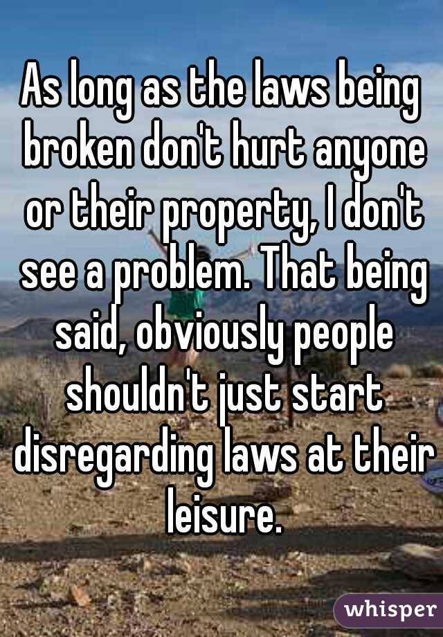 As long as the laws being broken don't hurt anyone or their property, I don't see a problem. That being said, obviously people shouldn't just start disregarding laws at their leisure.