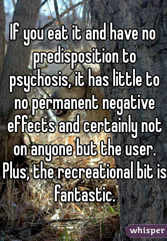 If you eat it and have no predisposition to psychosis, it has little to no permanent negative effects and certainly not on anyone but the user. Plus, the recreational bit is fantastic.