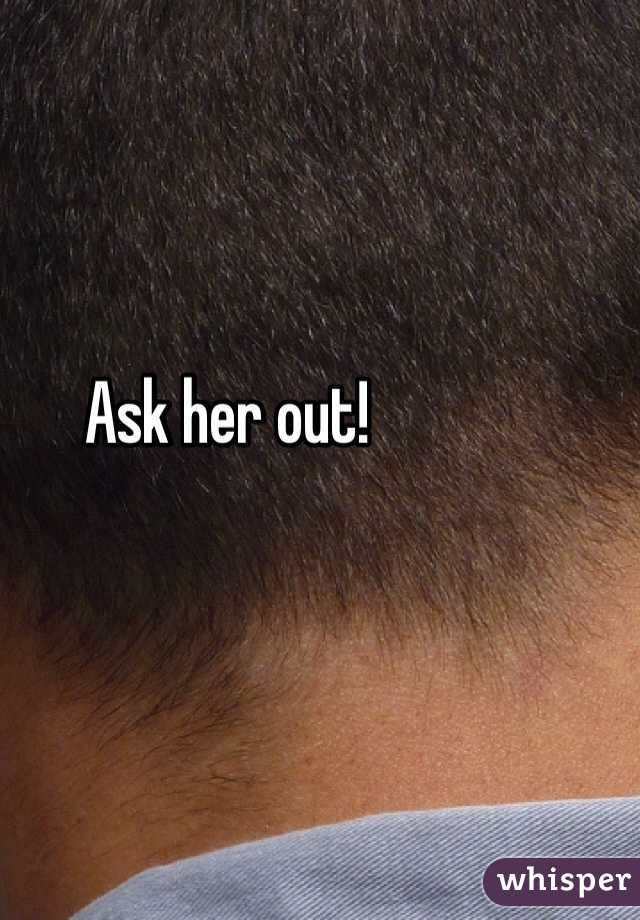 Ask her out!