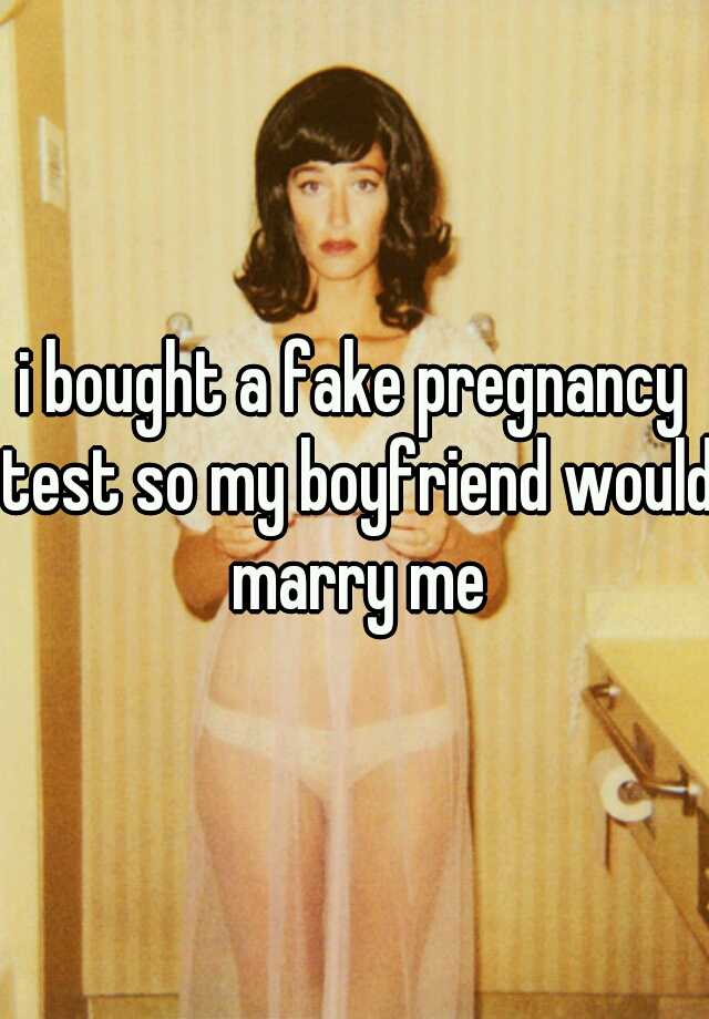 i bought a fake pregnancy test so my boyfriend would marry me