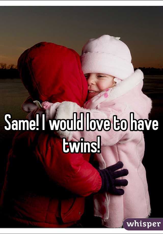 Same! I would love to have twins!