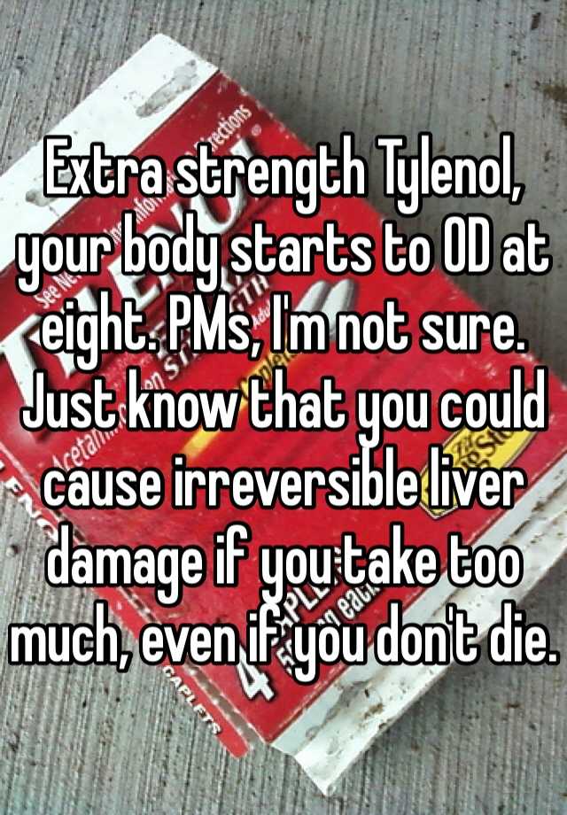 extra-strength-tylenol-your-body-starts-to-od-at-eight-pms-i-m-not