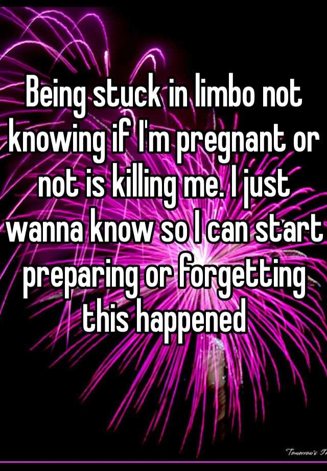 being-stuck-in-limbo-not-knowing-if-i-m-pregnant-or-not-is-killing-me