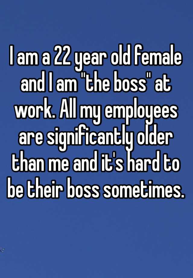 i-am-a-22-year-old-female-and-i-am-the-boss-at-work-all-my-employees