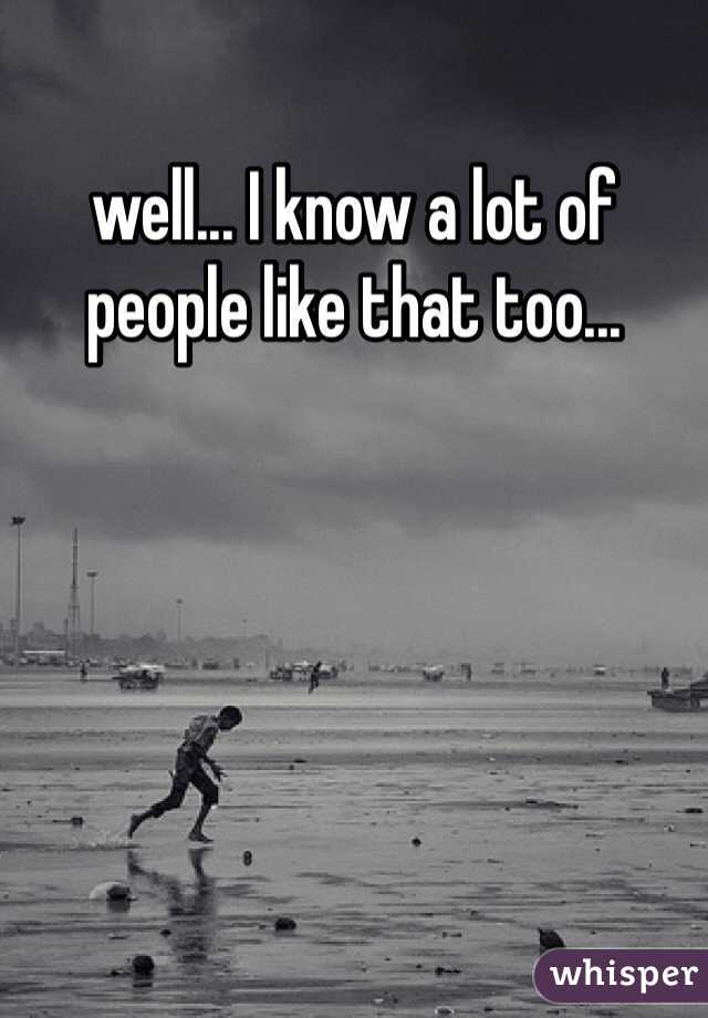 well... I know a lot of people like that too...
