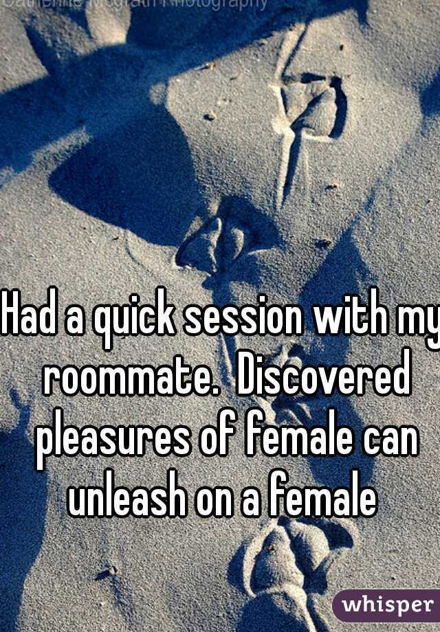 Had a quick session with my roommate.  Discovered pleasures of female can unleash on a female 