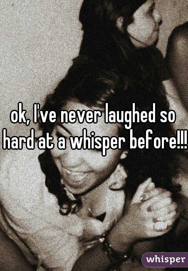 ok, I've never laughed so hard at a whisper before!!!