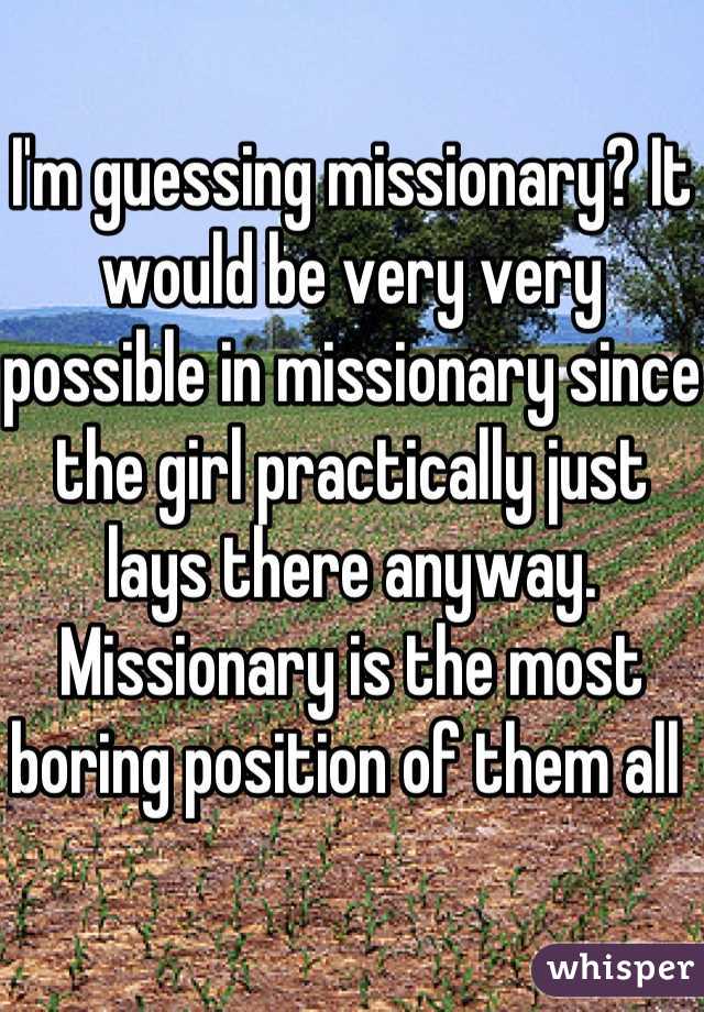 I'm guessing missionary? It would be very very possible in missionary since the girl practically just lays there anyway. Missionary is the most boring position of them all 