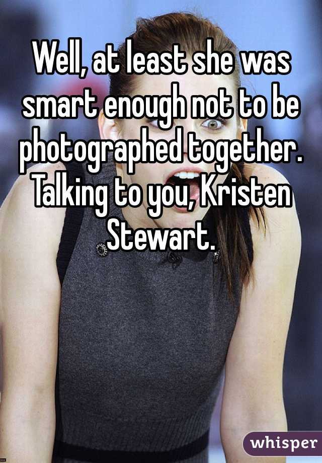 Well, at least she was smart enough not to be photographed together. Talking to you, Kristen Stewart.