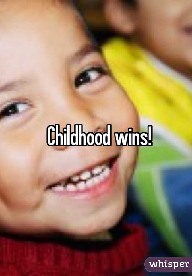 Childhood wins!