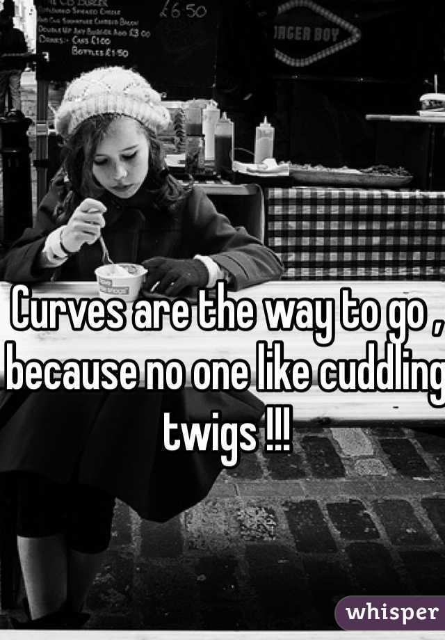 Curves are the way to go , because no one like cuddling twigs !!! 
