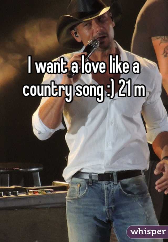 I want a love like a country song :) 21 m