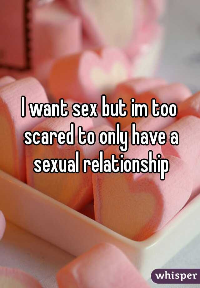 I want sex but im too scared to only have a sexual relationship