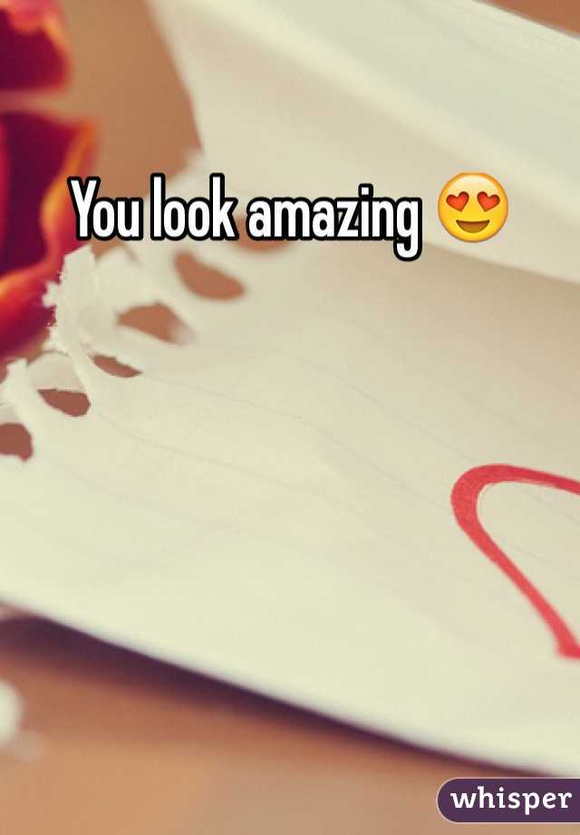 You look amazing 😍