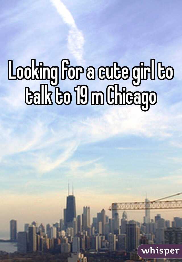 Looking for a cute girl to talk to 19 m Chicago 