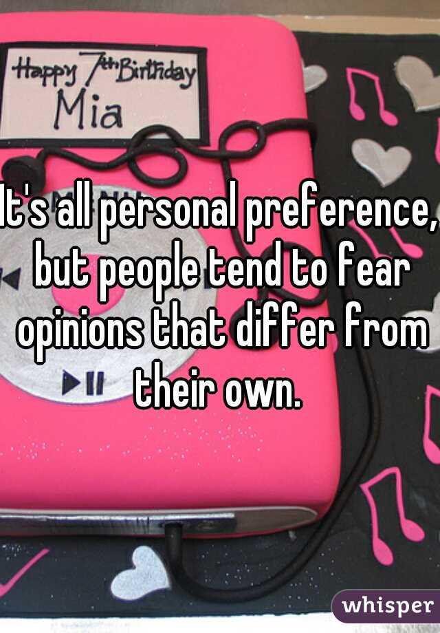 It's all personal preference, but people tend to fear opinions that differ from their own. 