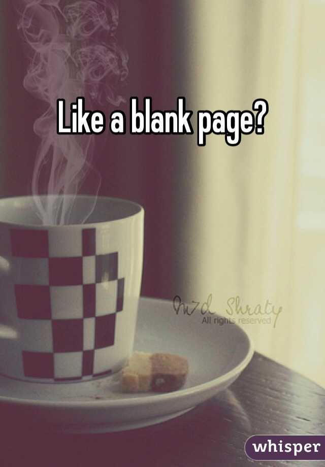Like a blank page?