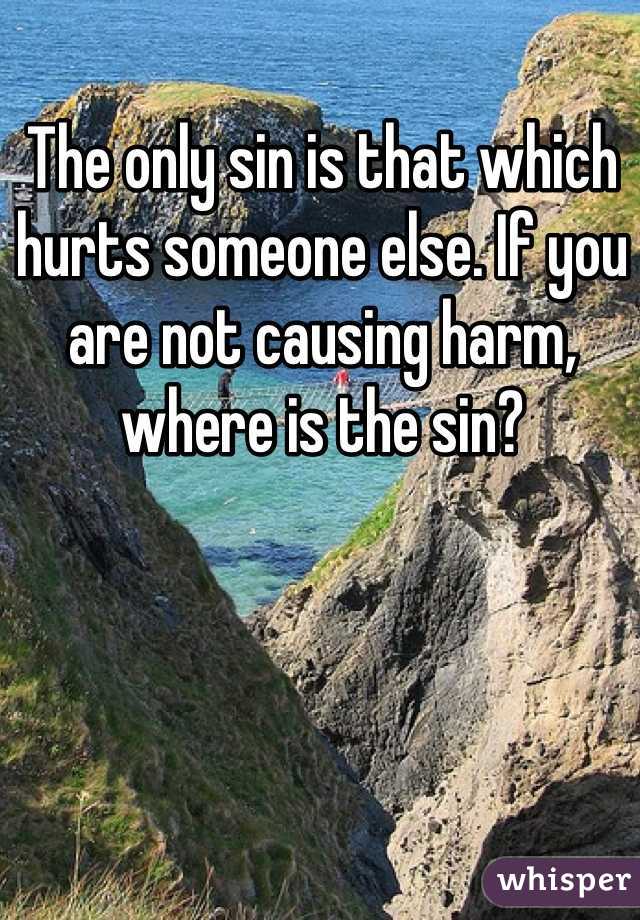 The only sin is that which hurts someone else. If you are not causing harm, where is the sin?