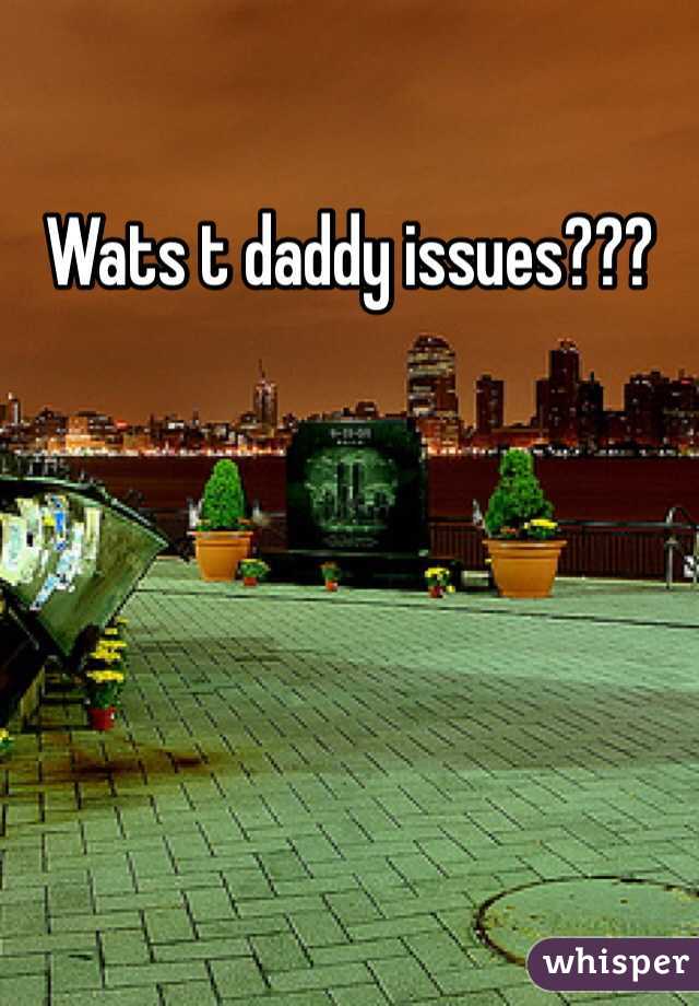 Wats t daddy issues???