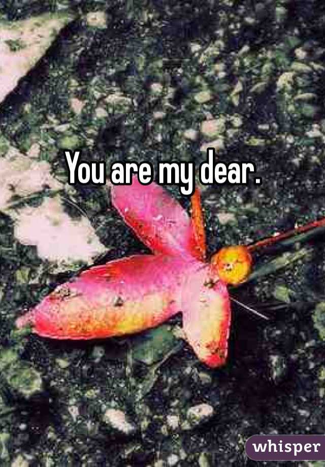 You are my dear.