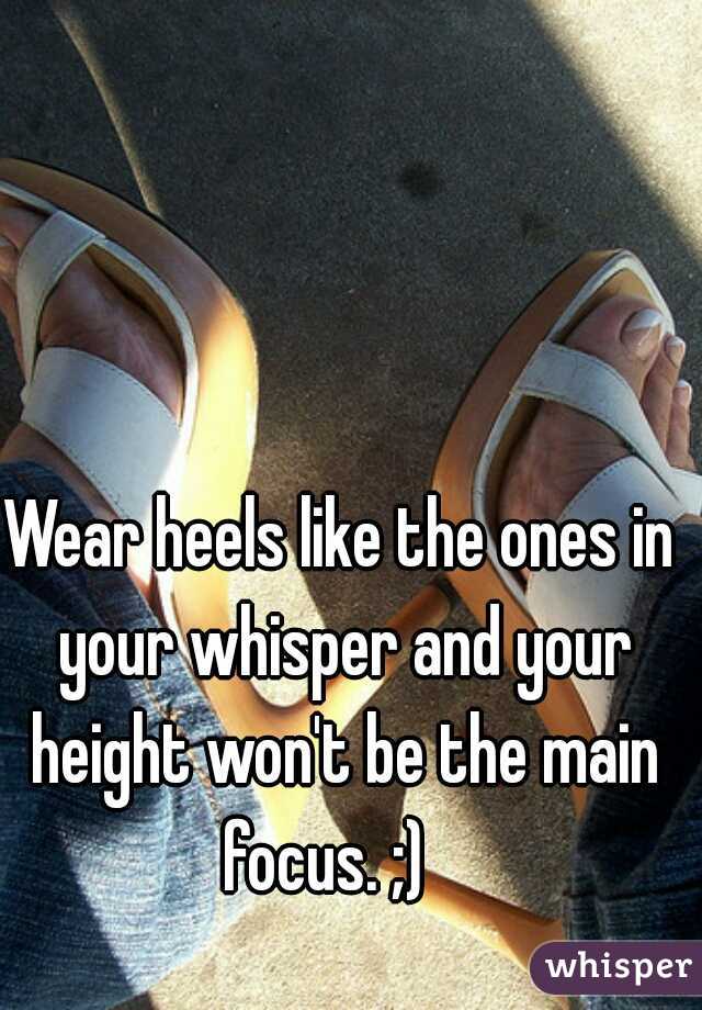 Wear heels like the ones in your whisper and your height won't be the main focus. ;)   