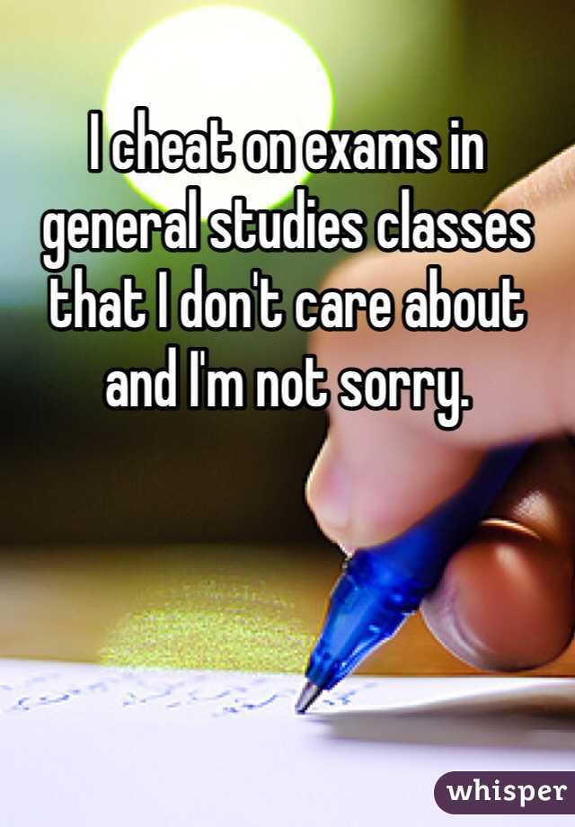 I cheat on exams in general studies classes that I don't care about and I'm not sorry.