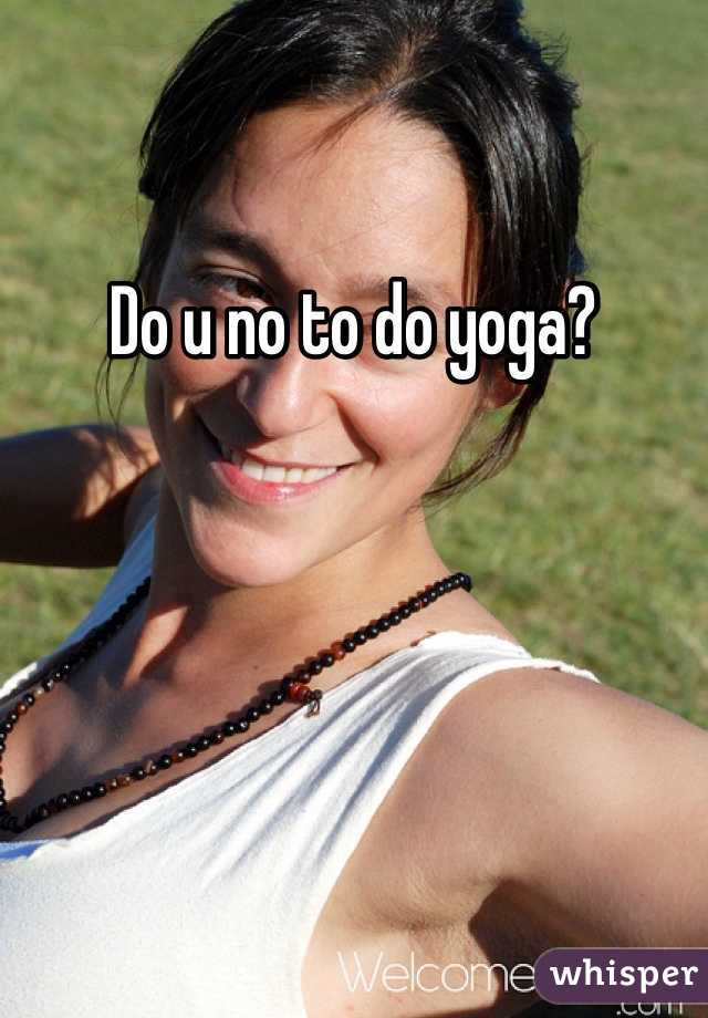 Do u no to do yoga?