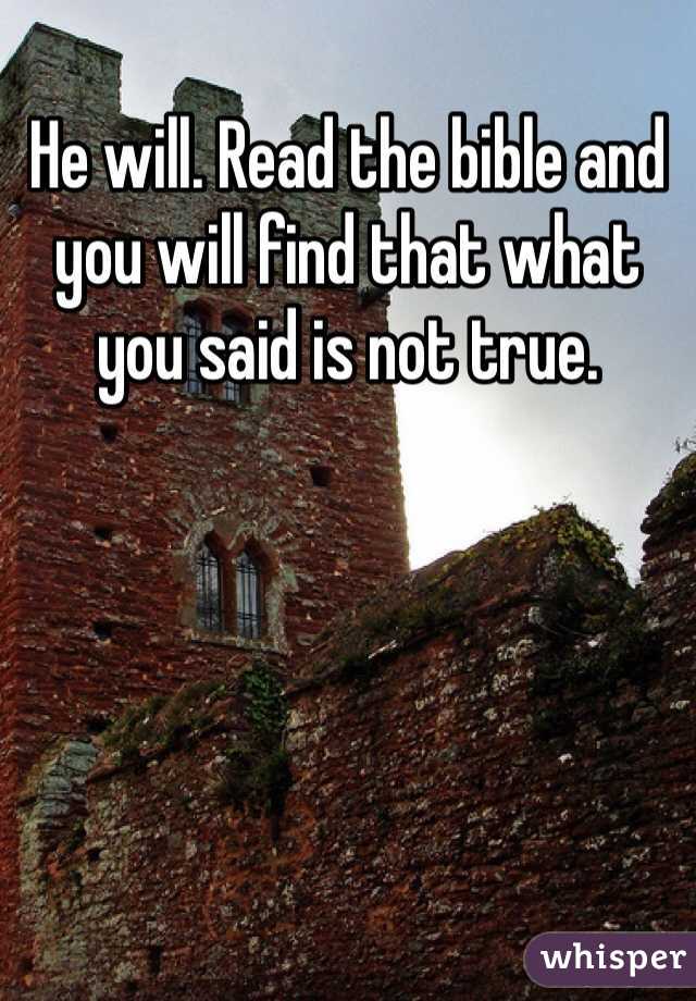 He will. Read the bible and you will find that what you said is not true.