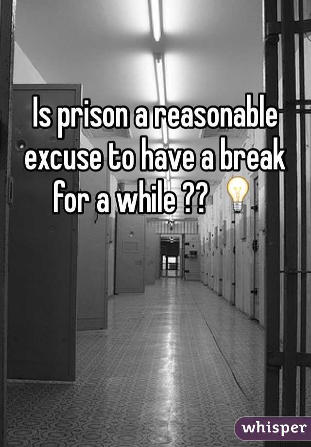 

Is prison a reasonable excuse to have a break for a while ?? 💡