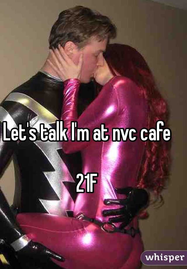 Let's talk I'm at nvc cafe

21F