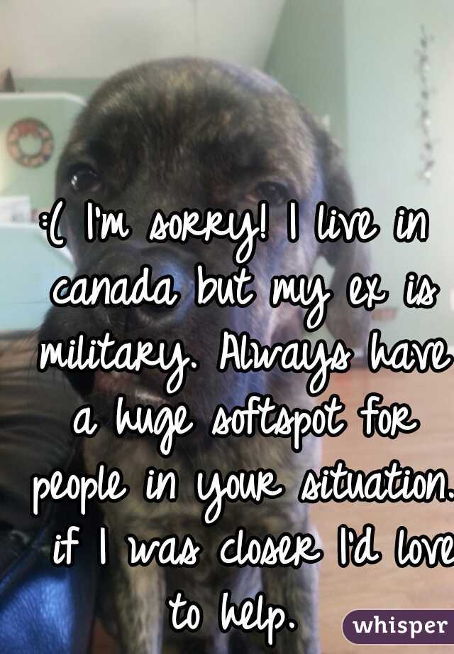 :( I'm sorry! I live in canada but my ex is military. Always have a huge softspot for people in your situation.  if I was closer I'd love to help. 