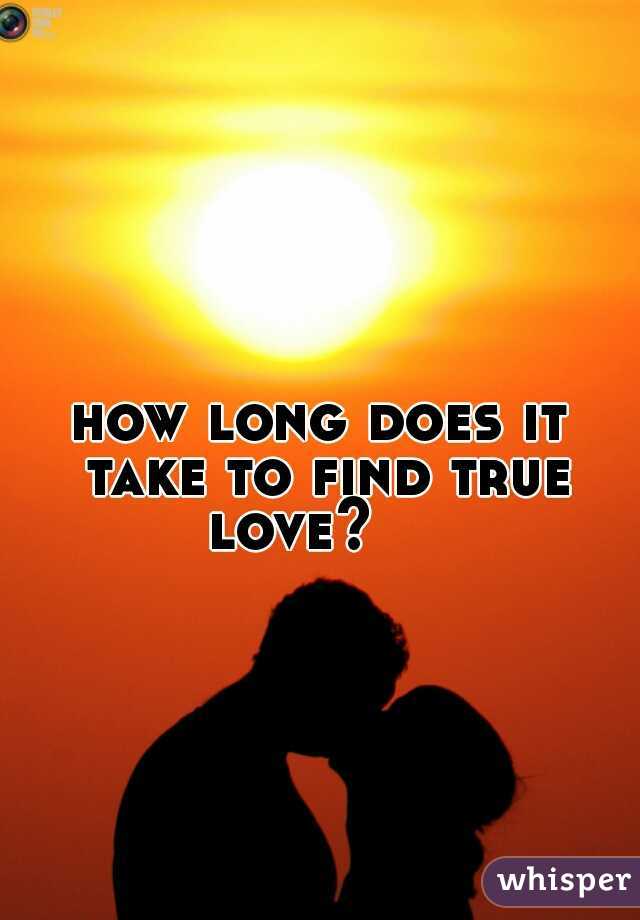 how long does it take to find true love?    