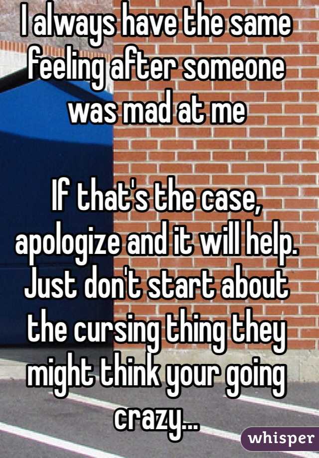 I always have the same feeling after someone was mad at me

If that's the case, apologize and it will help. 
Just don't start about the cursing thing they might think your going crazy... 