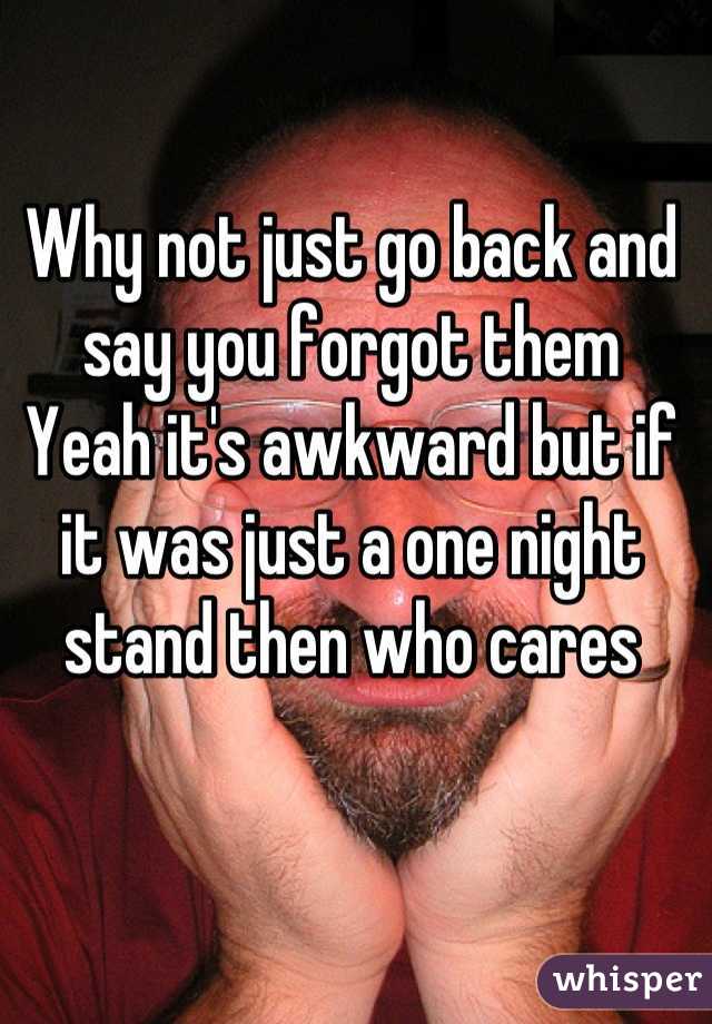 Why not just go back and say you forgot them
Yeah it's awkward but if it was just a one night stand then who cares