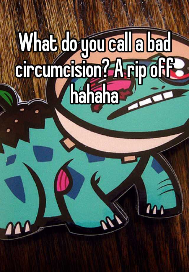 what-do-you-call-a-bad-circumcision-a-rip-off-hahaha