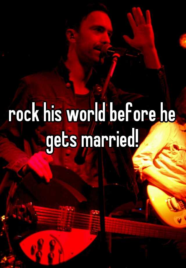 Rock His World Before He Gets Married