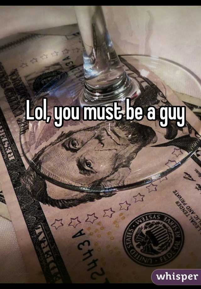 Lol, you must be a guy