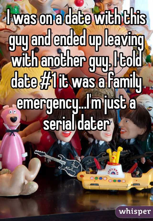 I was on a date with this guy and ended up leaving with another guy. I told date #1 it was a family emergency...I'm just a serial dater