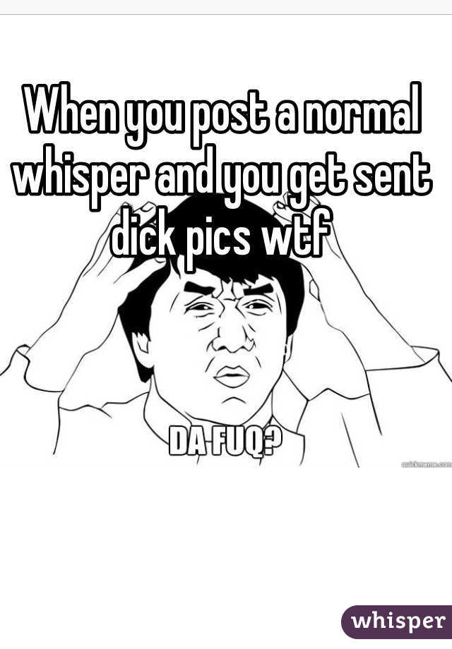 When you post a normal whisper and you get sent dick pics wtf