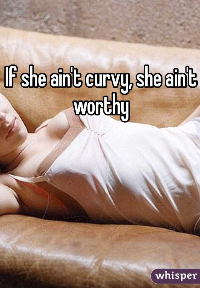 If she ain't curvy, she ain't worthy