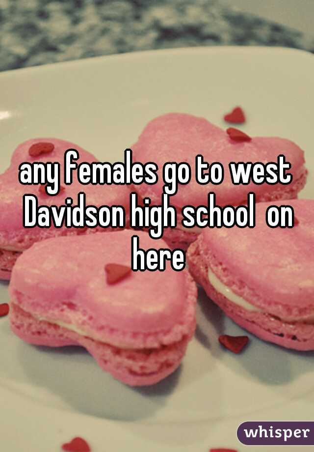any females go to west Davidson high school  on here