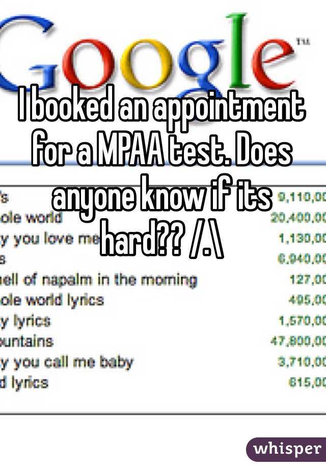 I booked an appointment for a MPAA test. Does anyone know if its hard?? /.\ 