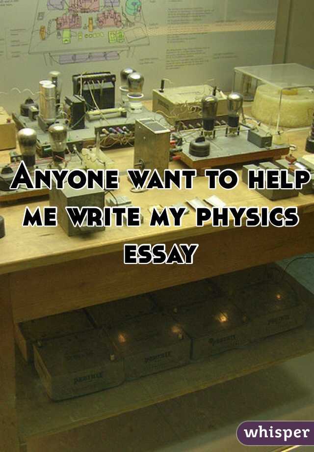 Anyone want to help me write my physics essay
