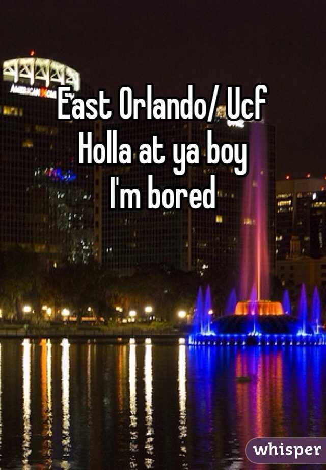 East Orlando/ Ucf 
Holla at ya boy 
I'm bored 