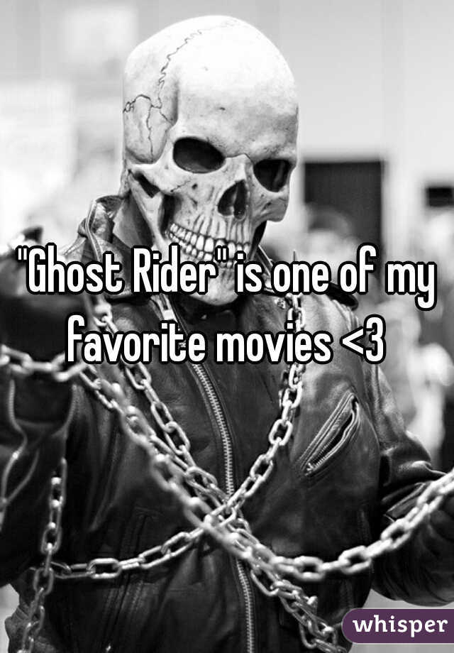 "Ghost Rider" is one of my favorite movies <3 