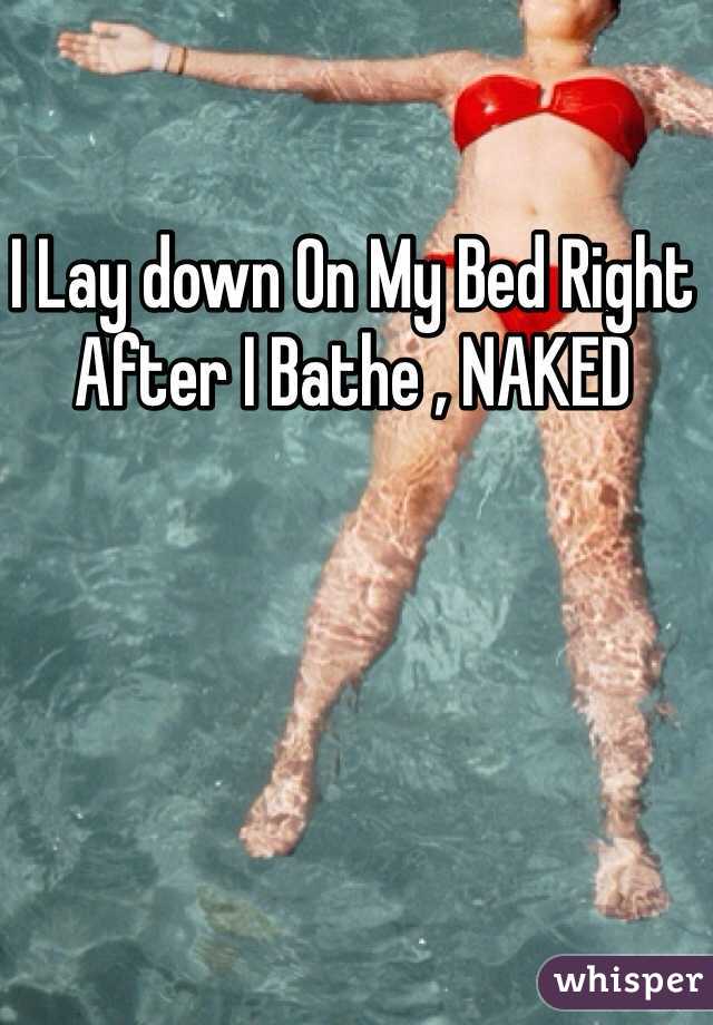 I Lay down On My Bed Right After I Bathe , NAKED 